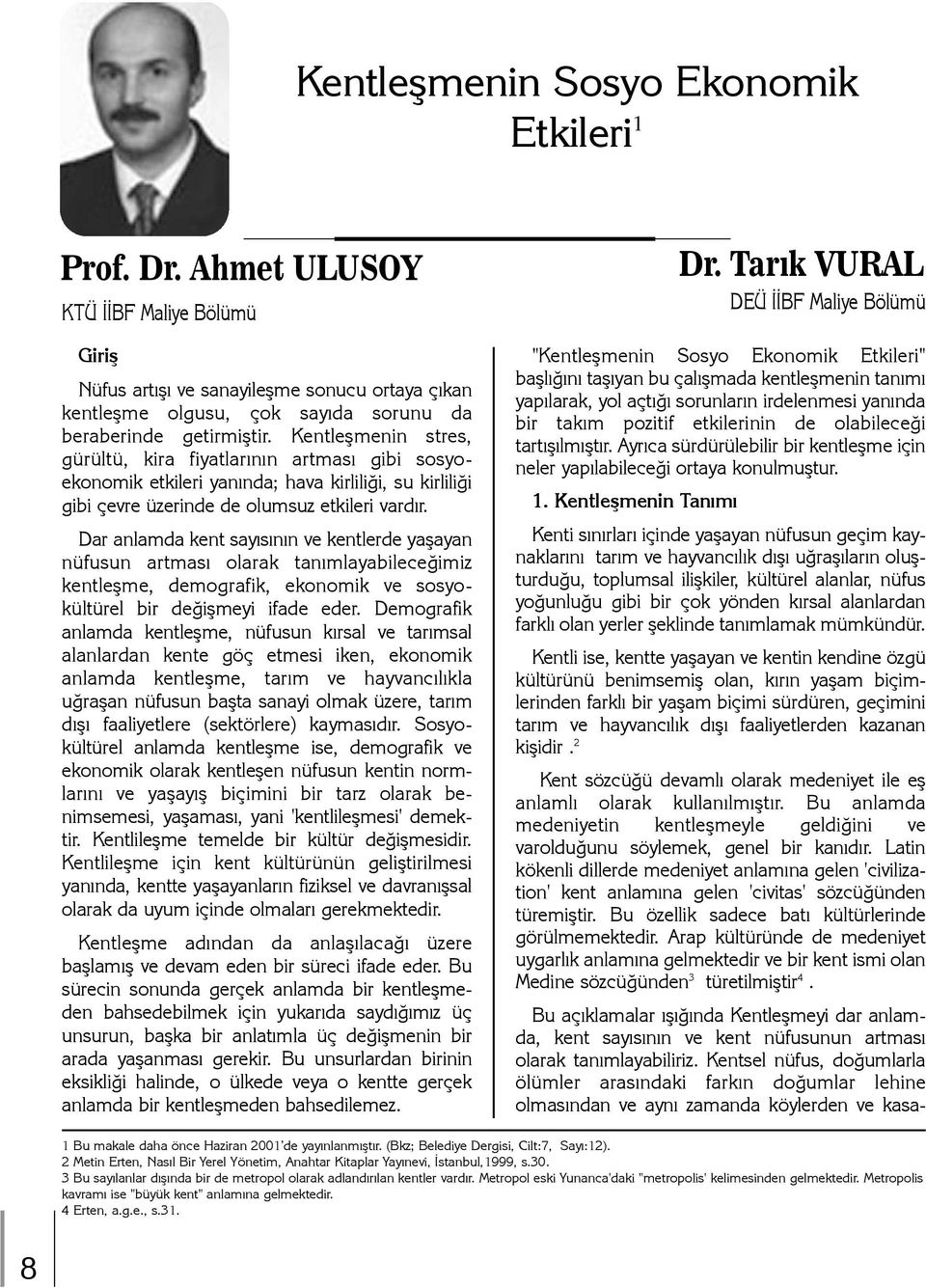 Kentleþmenin stres, gürültü, kira fiyatlarýnýn artmasý gibi sosyoekonomik etkileri yanýnda; hava kirliliði, su kirliliði gibi çevre üzerinde de olumsuz etkileri vardýr.