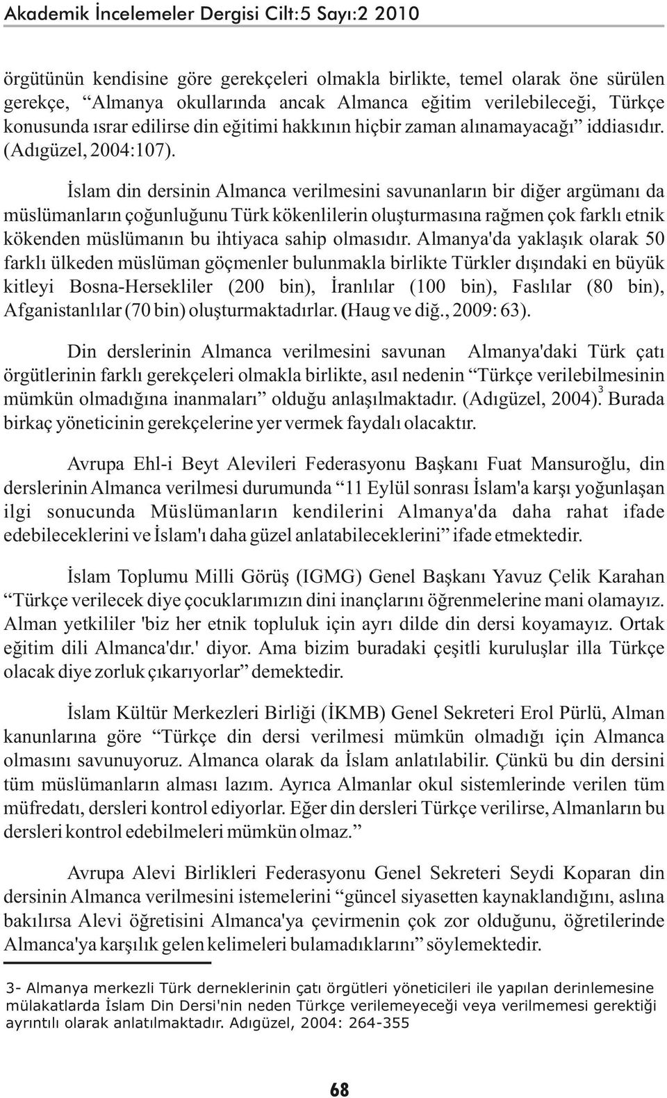 İslam din dersinin Almanca verilmesini savunanların bir diğer argümanı da müslümanların çoğunluğunu Türk kökenlilerin oluşturmasına rağmen çok farklı etnik kökenden müslümanın bu ihtiyaca sahip