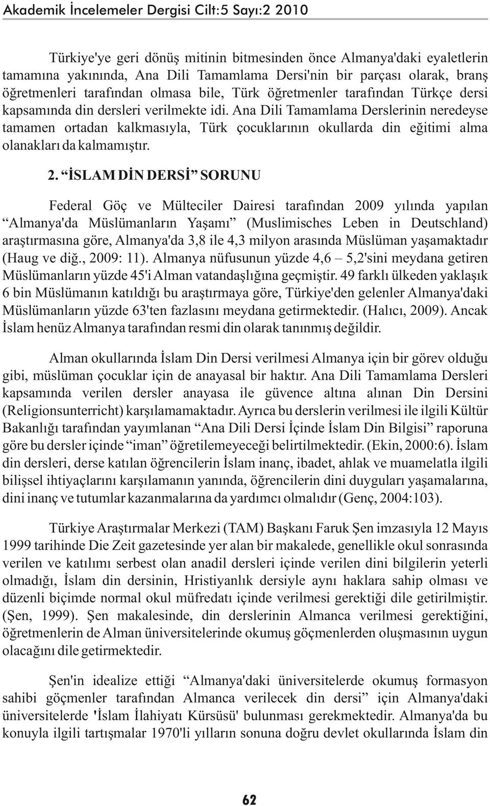 Ana Dili Tamamlama Derslerinin neredeyse tamamen ortadan kalkmasıyla, Türk çocuklarının okullarda din eğitimi alma olanakları da kalmamıştır. 2.