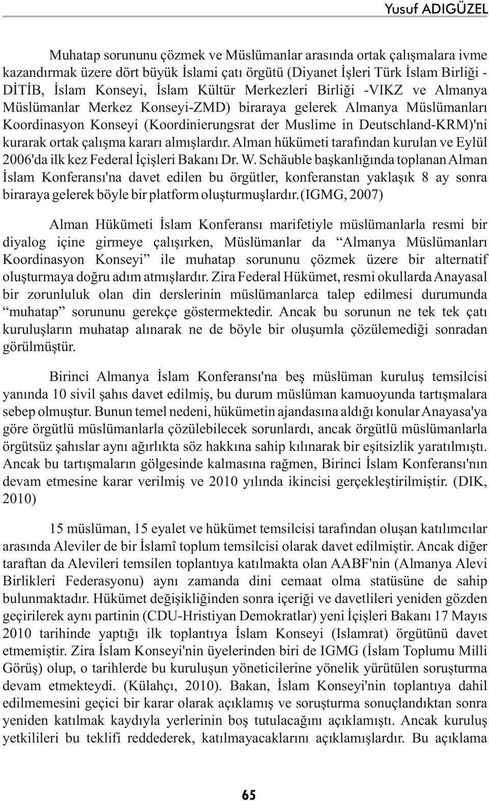 ortak çalışma kararı almışlardır. Alman hükümeti tarafından kurulan ve Eylül 2006'da ilk kez Federal İçişleri Bakanı Dr. W.