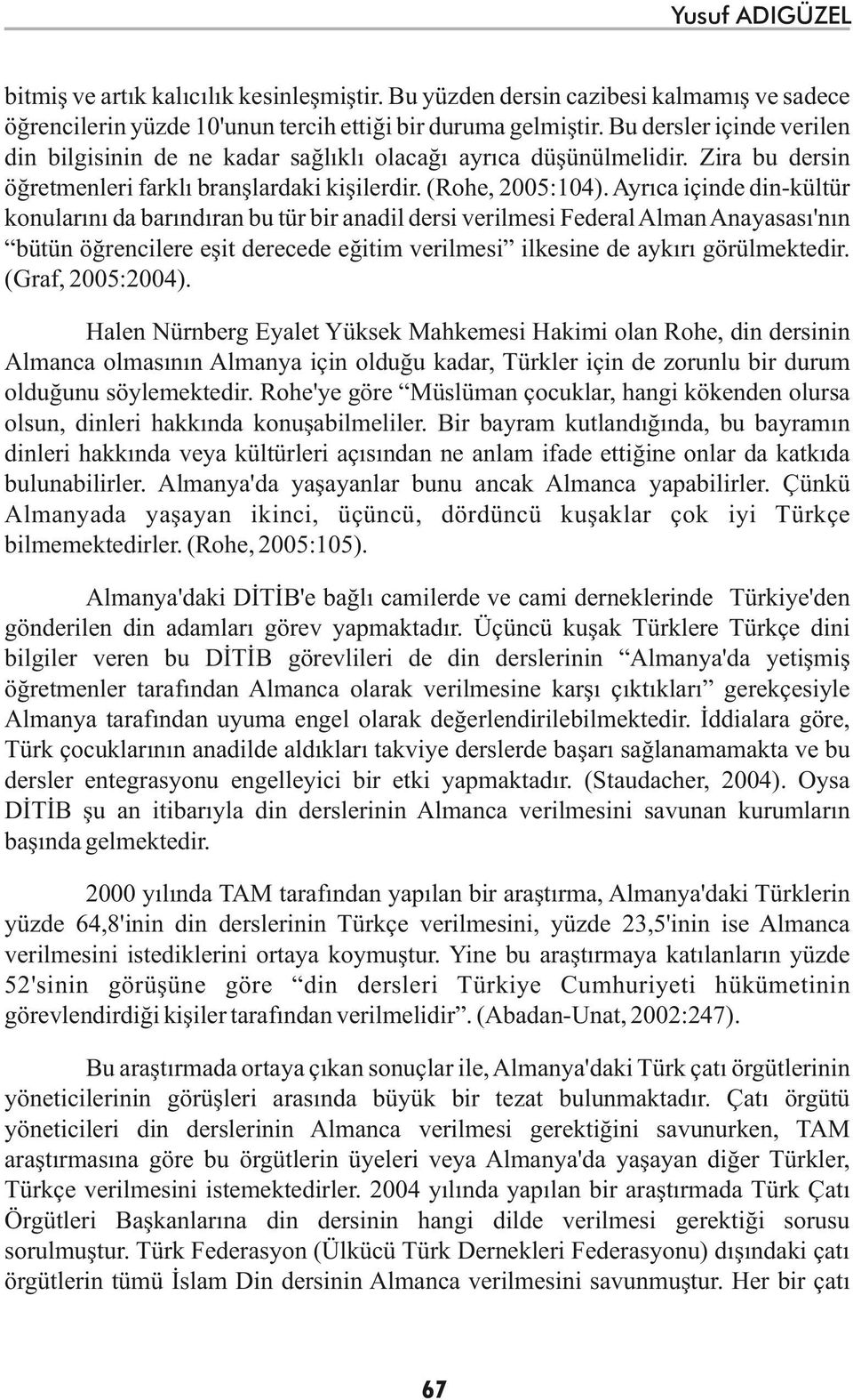 Ayrıca içinde din-kültür konularını da barındıran bu tür bir anadil dersi verilmesi Federal Alman Anayasası'nın bütün öğrencilere eşit derecede eğitim verilmesi ilkesine de aykırı görülmektedir.