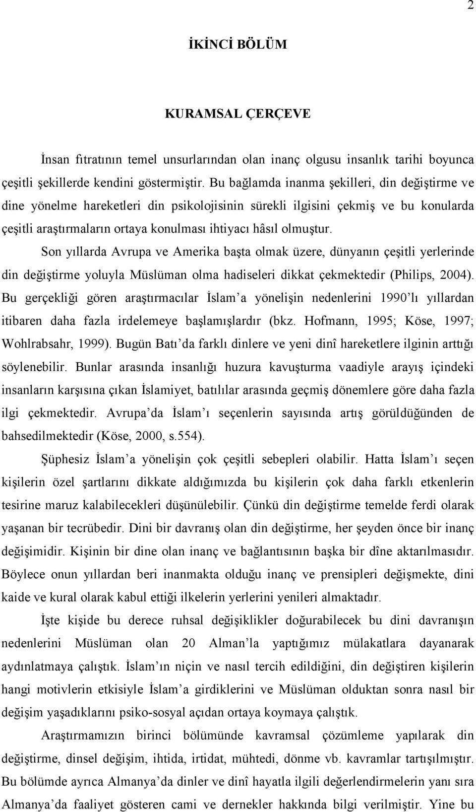 Son yıllarda Avrupa ve Amerika başta olmak üzere, dünyanın çeşitli yerlerinde din değiştirme yoluyla Müslüman olma hadiseleri dikkat çekmektedir (Philips, 2004).