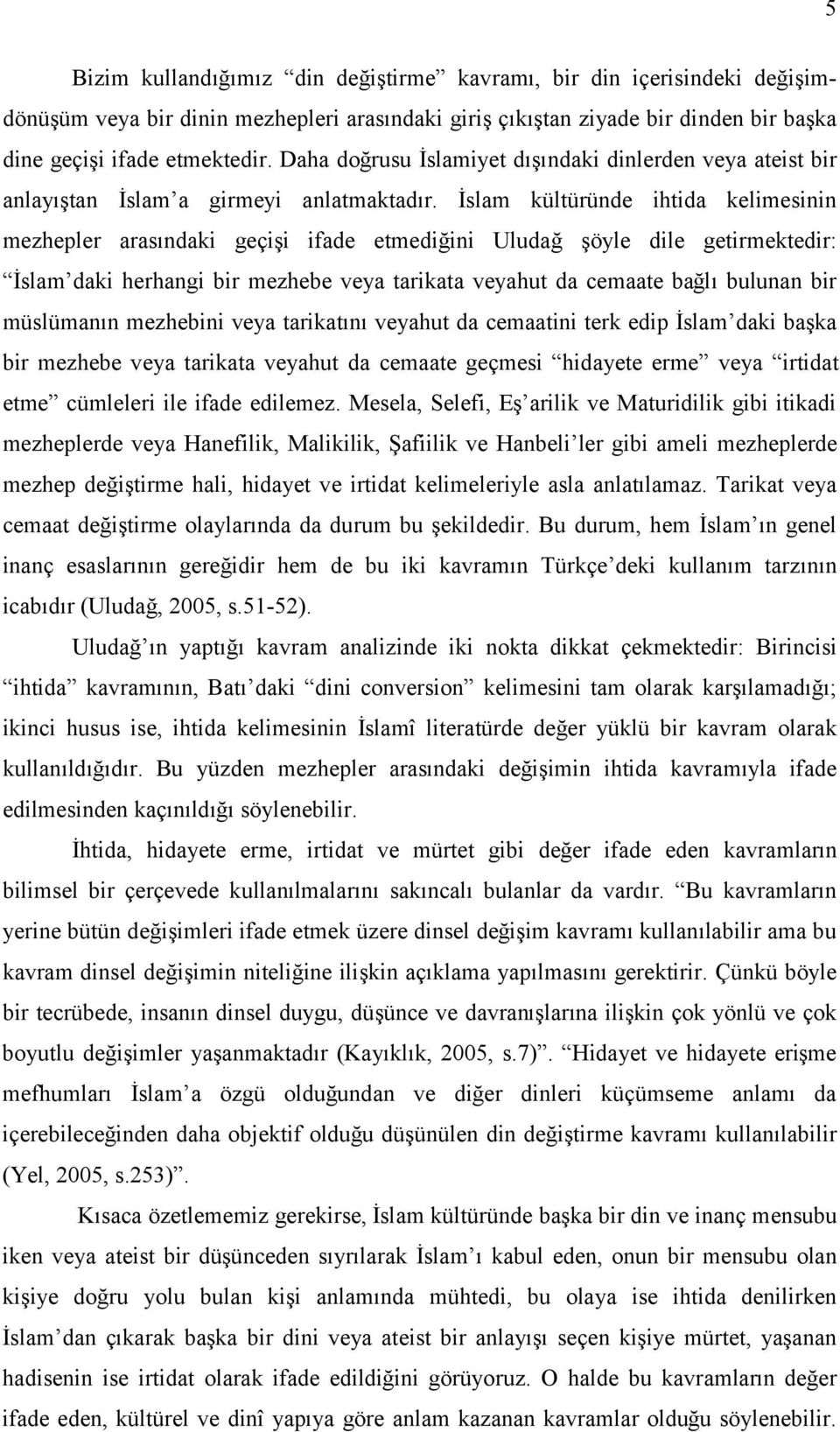 İslam kültüründe ihtida kelimesinin mezhepler arasındaki geçişi ifade etmediğini Uludağ şöyle dile getirmektedir: İslam daki herhangi bir mezhebe veya tarikata veyahut da cemaate bağlı bulunan bir