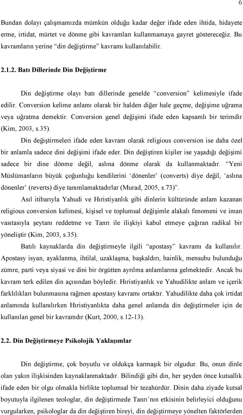 Conversion kelime anlamı olarak bir halden diğer hale geçme, değişime uğrama veya uğratma demektir. Conversion genel değişimi ifade eden kapsamlı bir terimdir (Kim, 2003, s.35).