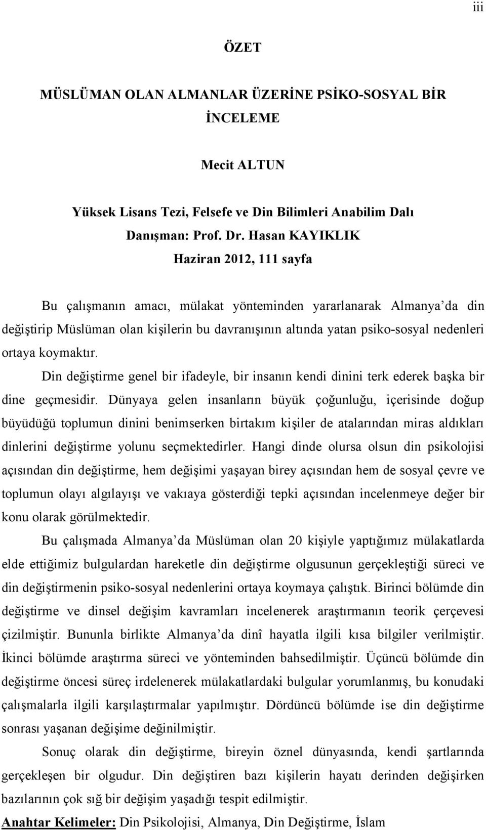 ortaya koymaktır. Din değiştirme genel bir ifadeyle, bir insanın kendi dinini terk ederek başka bir dine geçmesidir.