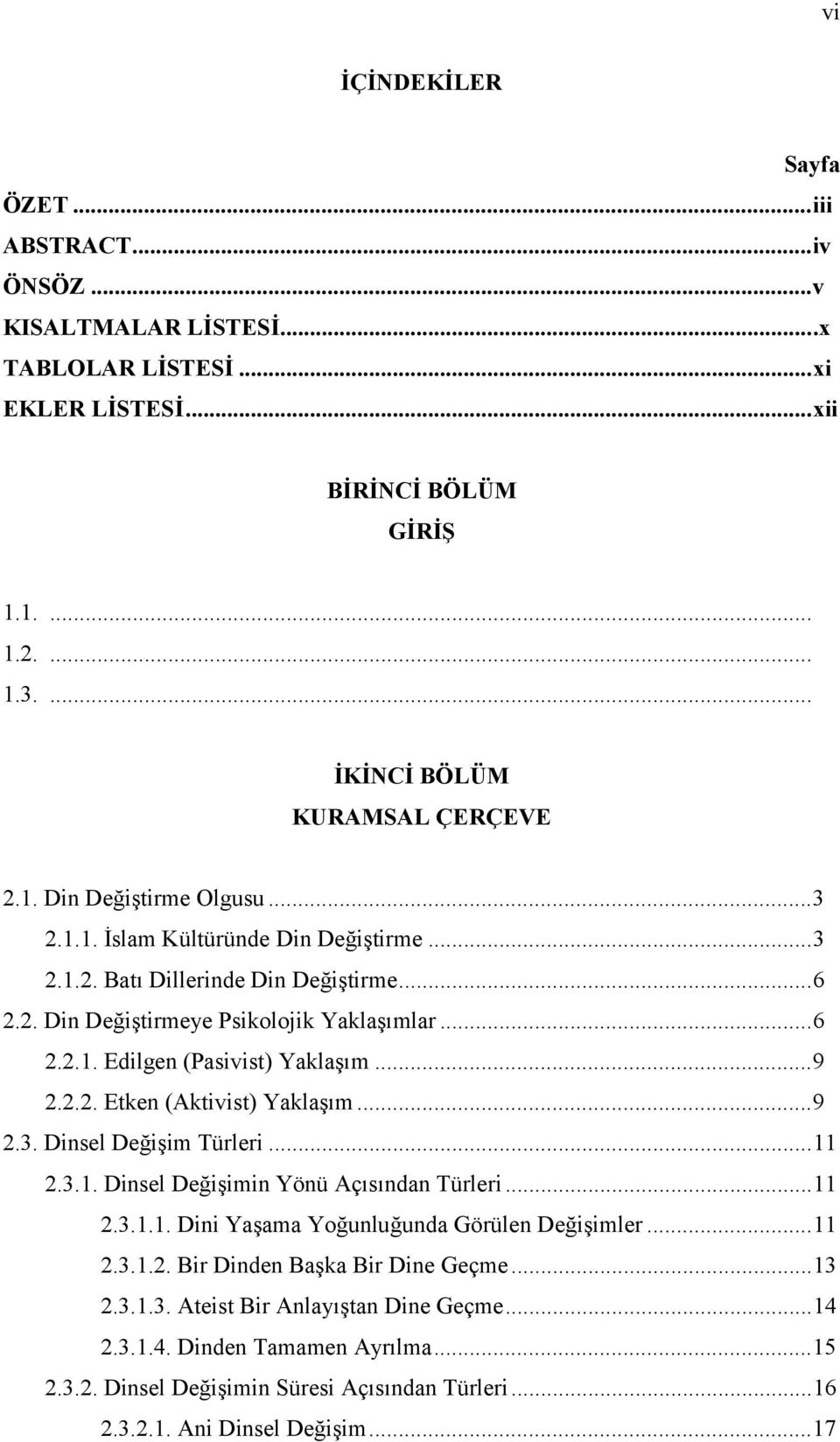 .. 9 2.2.2. Etken (Aktivist) Yaklaşım... 9 2.3. Dinsel Değişim Türleri... 11 2.3.1. Dinsel Değişimin Yönü Açısından Türleri... 11 2.3.1.1. Dini Yaşama Yoğunluğunda Görülen Değişimler... 11 2.3.1.2. Bir Dinden Başka Bir Dine Geçme.