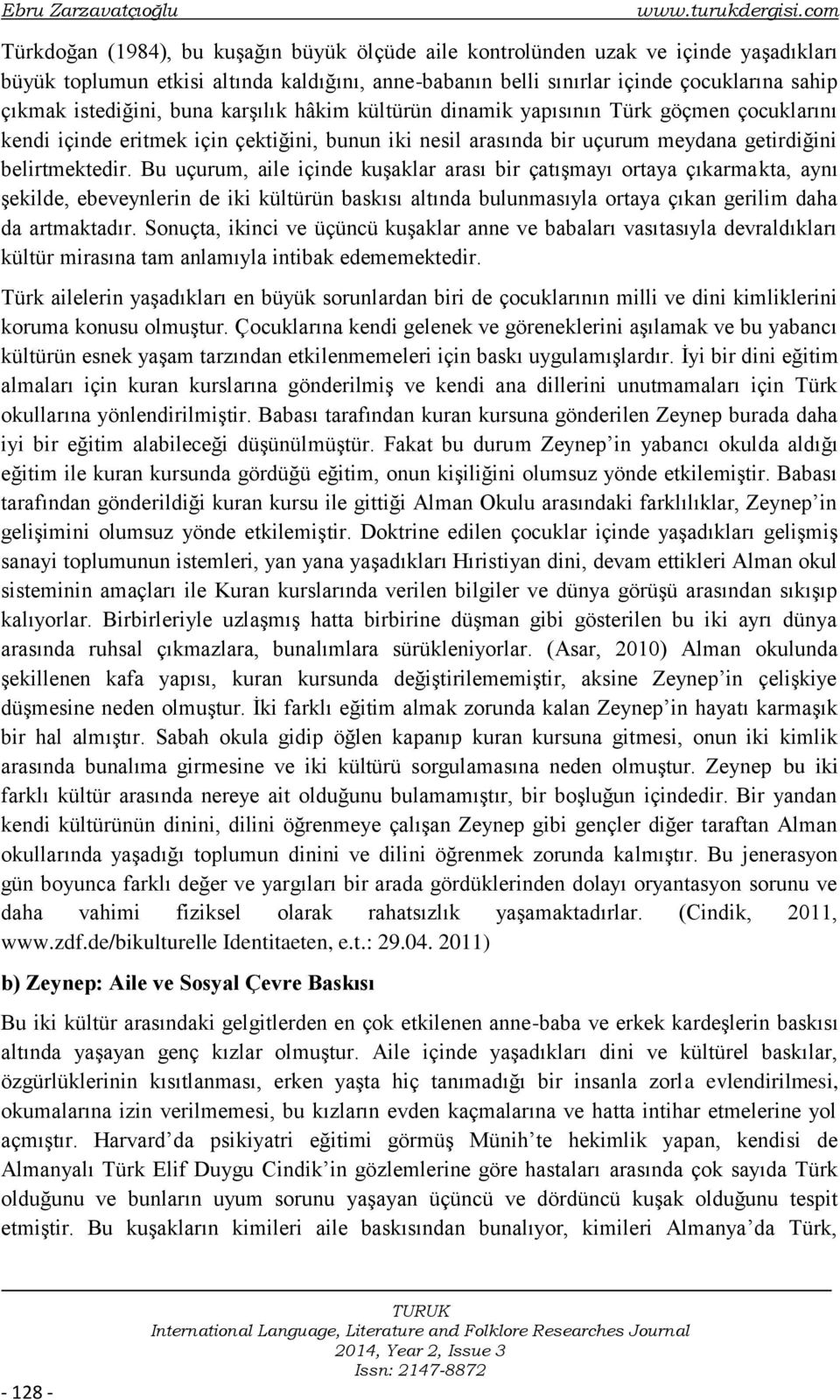 istediğini, buna karşılık hâkim kültürün dinamik yapısının Türk göçmen çocuklarını kendi içinde eritmek için çektiğini, bunun iki nesil arasında bir uçurum meydana getirdiğini belirtmektedir.