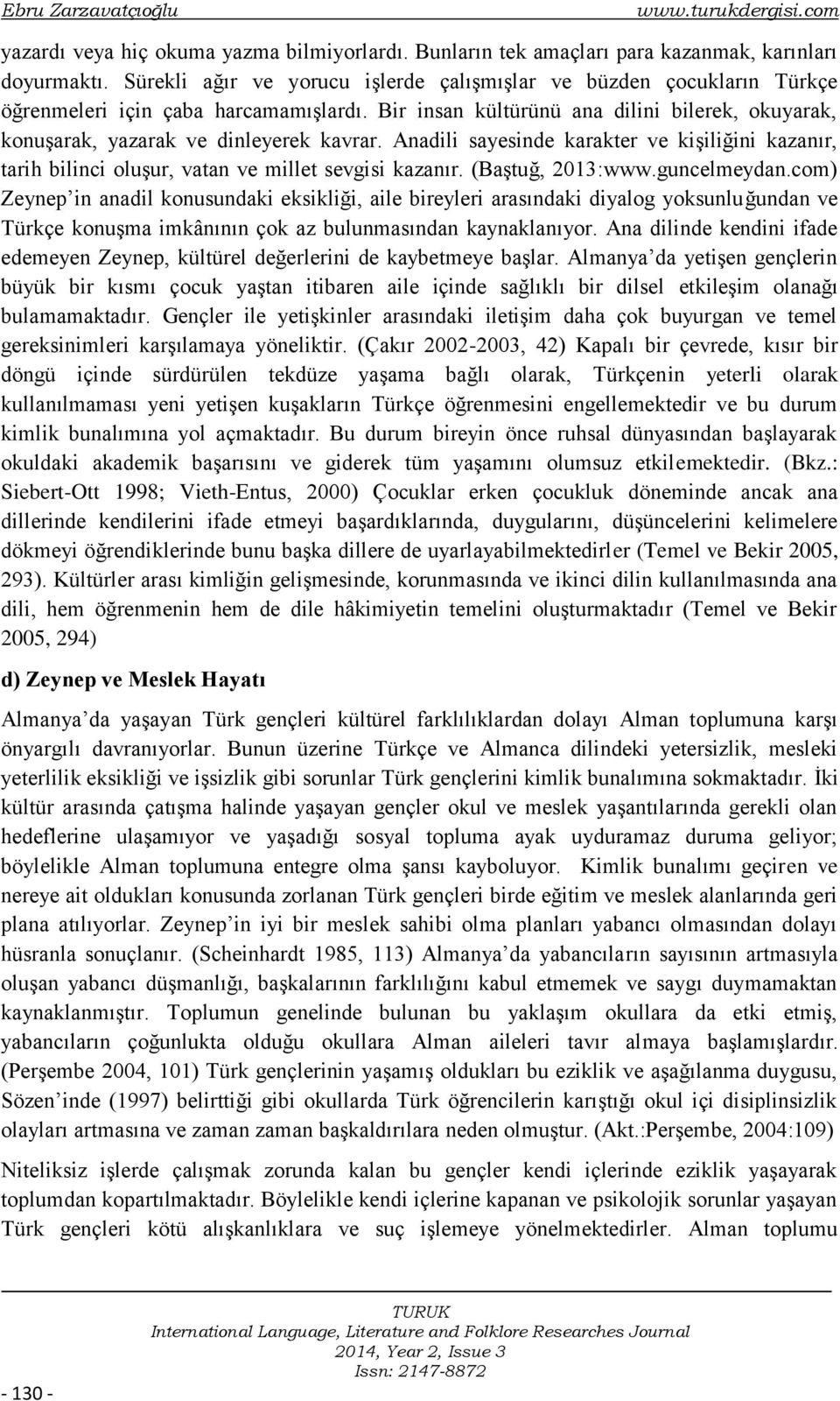 Anadili sayesinde karakter ve kişiliğini kazanır, tarih bilinci oluşur, vatan ve millet sevgisi kazanır. (Baştuğ, 2013:www.guncelmeydan.