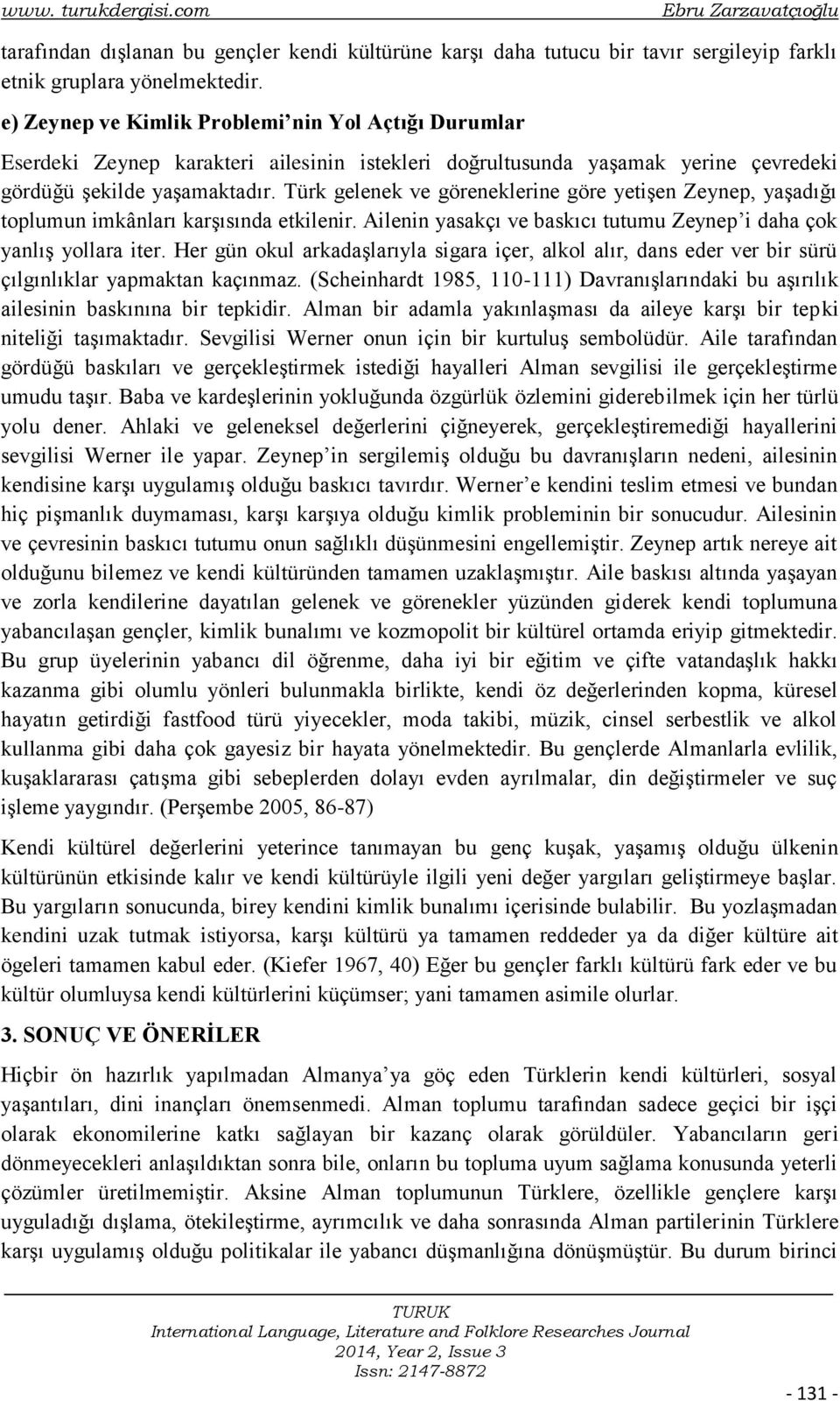 Türk gelenek ve göreneklerine göre yetişen Zeynep, yaşadığı toplumun imkânları karşısında etkilenir. Ailenin yasakçı ve baskıcı tutumu Zeynep i daha çok yanlış yollara iter.