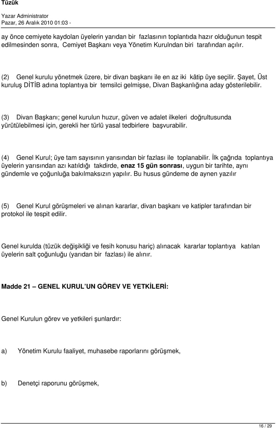 (3) Divan Başkanı; genel kurulun huzur, güven ve adalet ilkeleri doğrultusunda yürütülebilmesi için, gerekli her türlü yasal tedbirlere başvurabilir.