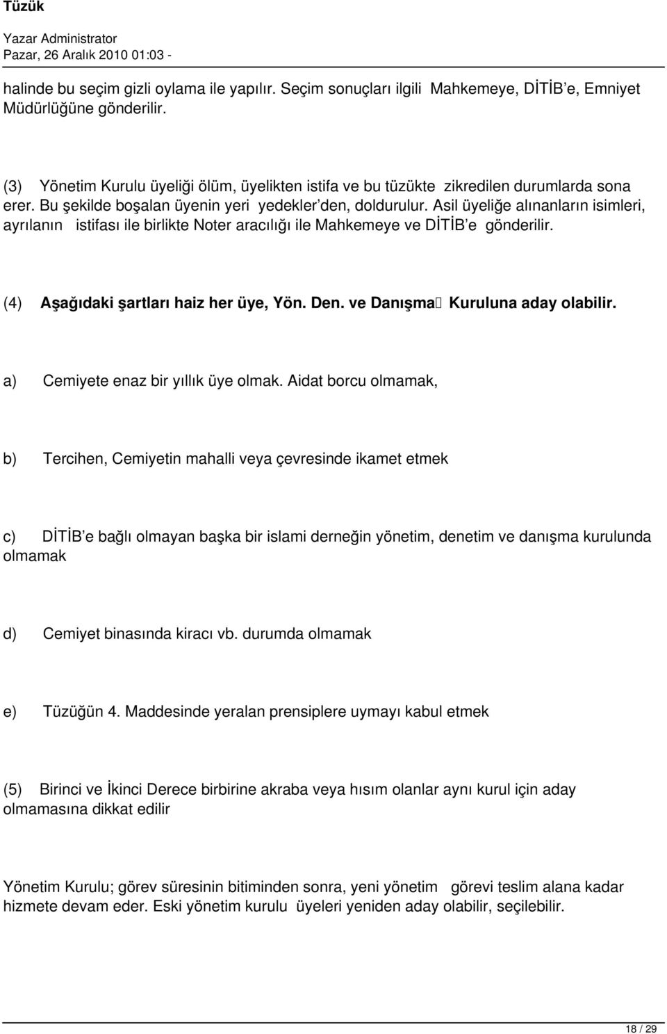 Asil üyeliğe alınanların isimleri, ayrılanın istifası ile birlikte Noter aracılığı ile Mahkemeye ve DİTİB e gönderilir. (4) Aşağıdaki şartları haiz her üye, Yön. Den.