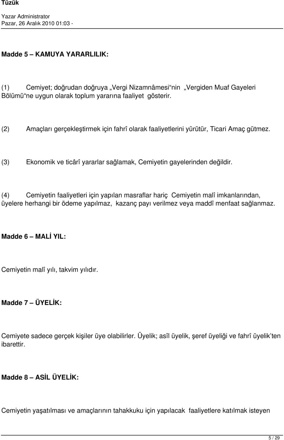 (4) Cemiyetin faaliyetleri için yapılan masraflar hariç Cemiyetin malî imkanlarından, üyelere herhangi bir ödeme yapılmaz, kazanç payı verilmez veya maddî menfaat sağlanmaz.