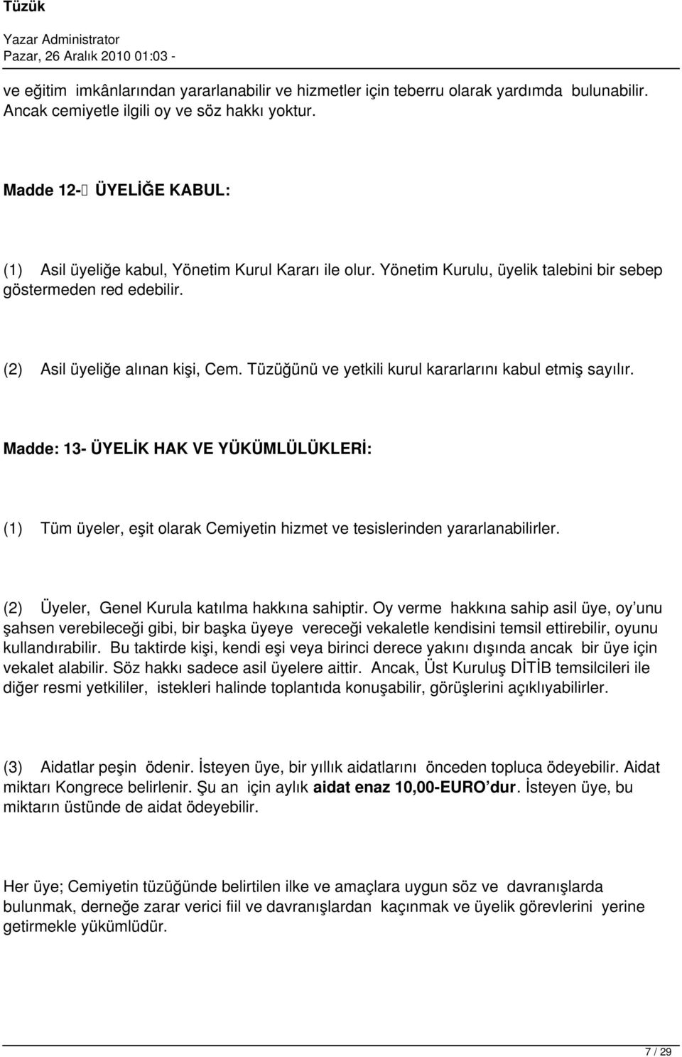 Tüzüğünü ve yetkili kurul kararlarını kabul etmiş sayılır. Madde: 13- ÜYELİK HAK VE YÜKÜMLÜLÜKLERİ: (1) Tüm üyeler, eşit olarak Cemiyetin hizmet ve tesislerinden yararlanabilirler.