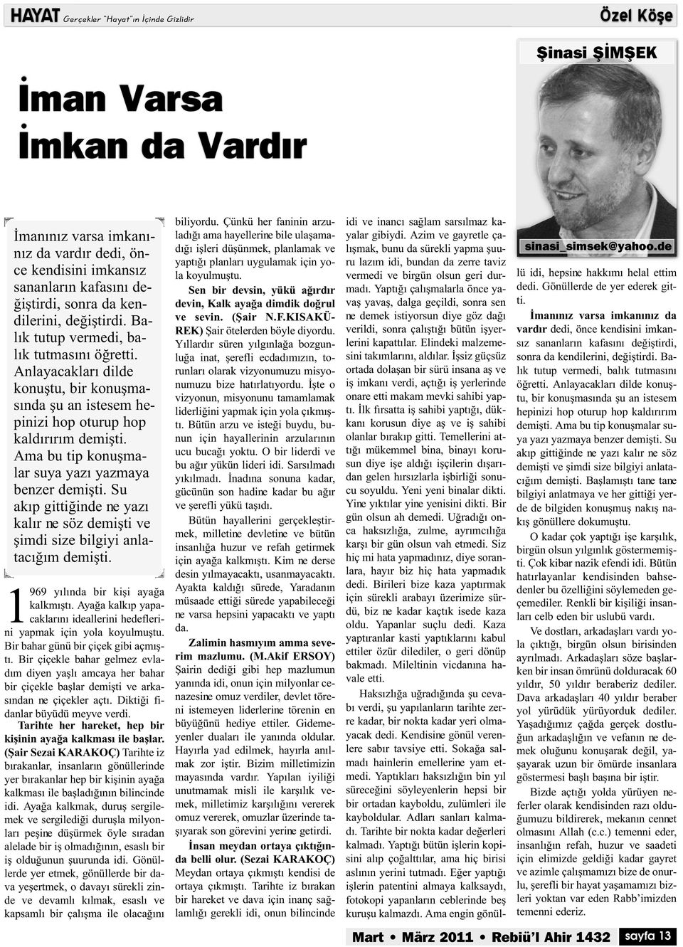 Ama bu tip konuşmalar suya yazı yazmaya benzer demişti. Su akıp gittiğinde ne yazı kalır ne söz demişti ve şimdi size bilgiyi anlatacığım demişti. 1969 yılında bir kişi ayağa kalkmıştı.