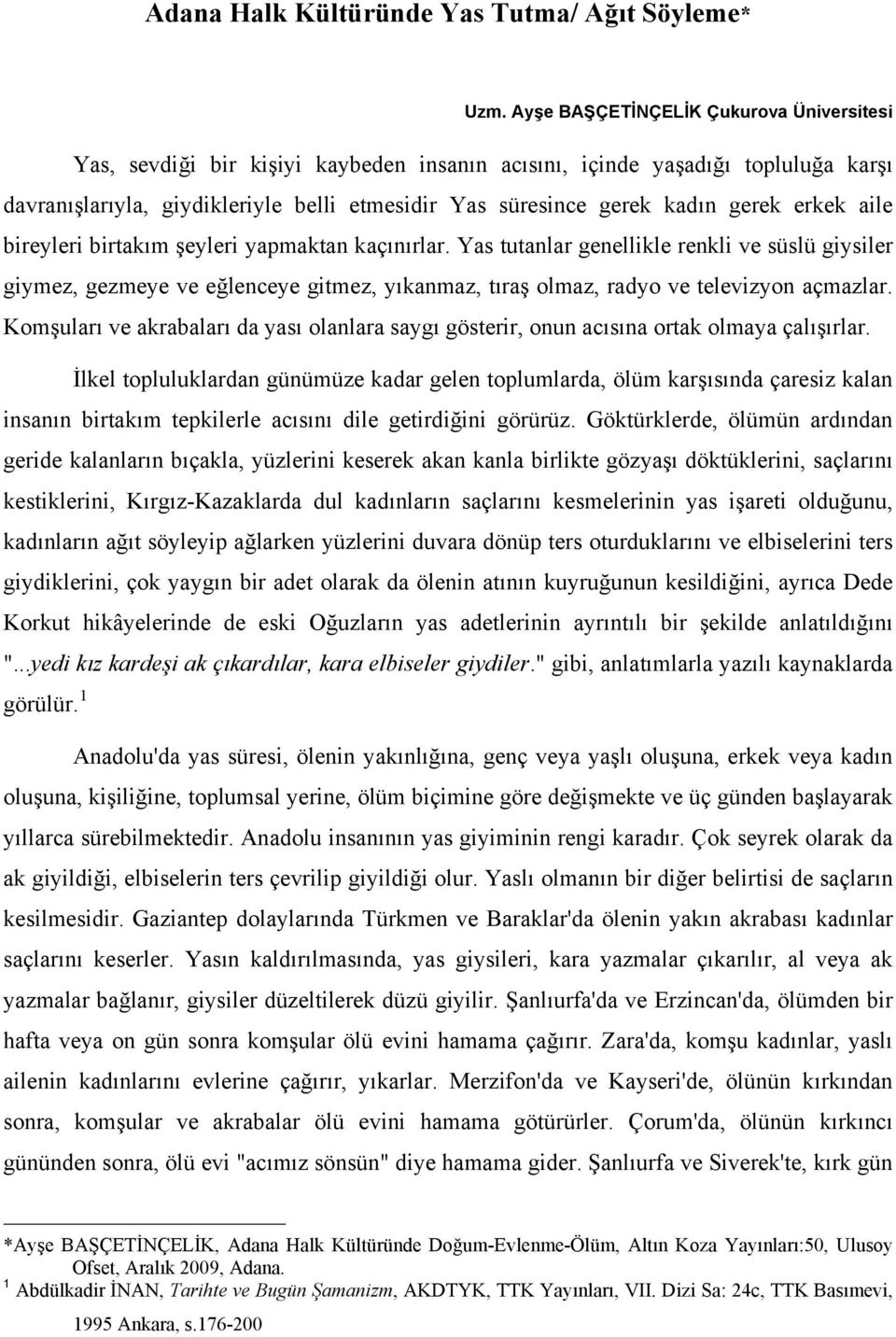 Komşuları ve akrabaları da yası olanlara saygı gösterir, onun acısına ortak olmaya çalışırlar.