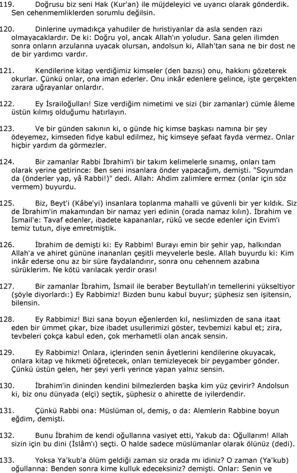 Sana gelen ilimden sonra onların arzularına uyacak olursan, andolsun ki, Allah'tan sana ne bir dost ne de bir yardımcı vardır. 121.