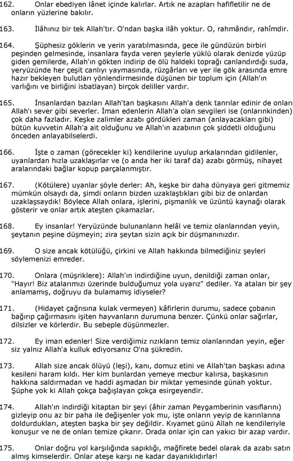 haldeki toprağı canlandırdığı suda, yeryüzünde her çeşit canlıyı yaymasında, rüzgârları ve yer ile gök arasında emre hazır bekleyen bulutları yönlendirmesinde düşünen bir toplum için (Allah'ın