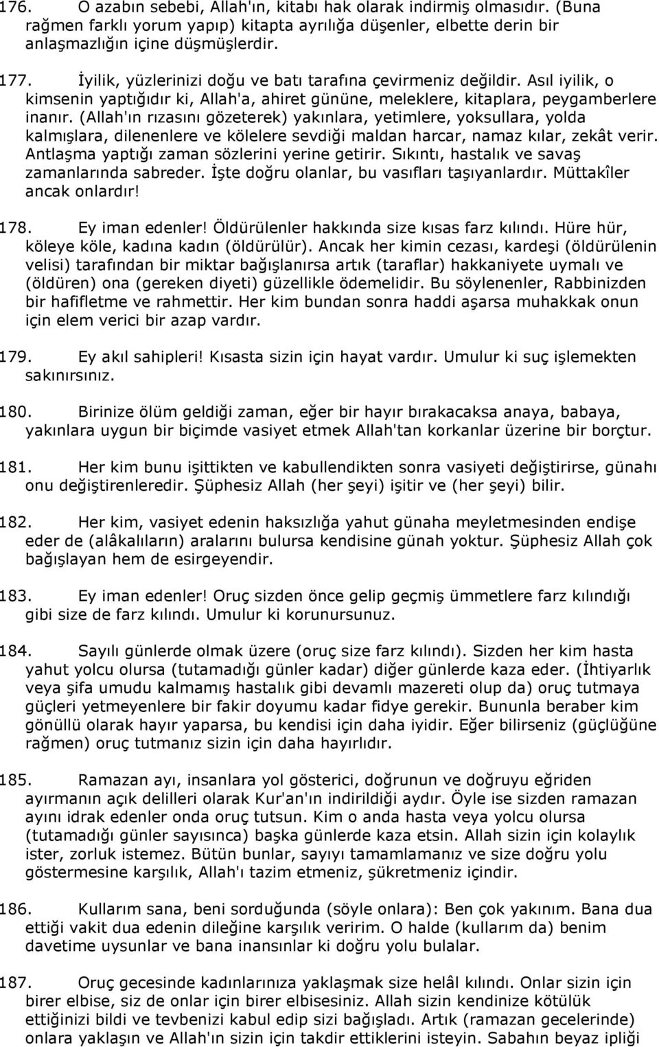 (Allah'ın rızasını gözeterek) yakınlara, yetimlere, yoksullara, yolda kalmışlara, dilenenlere ve kölelere sevdiği maldan harcar, namaz kılar, zekât verir.