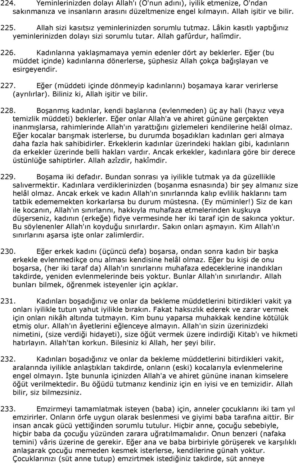 Kadınlarına yaklaşmamaya yemin edenler dört ay beklerler. Eğer (bu müddet içinde) kadınlarına dönerlerse, şüphesiz Allah çokça bağışlayan ve esirgeyendir. 227.