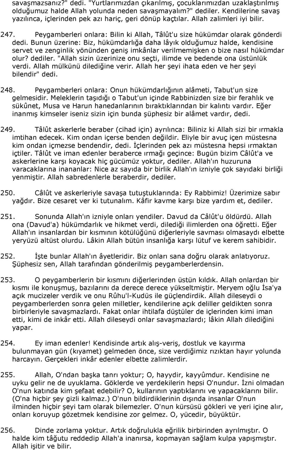 Bunun üzerine: Biz, hükümdarlığa daha lâyık olduğumuz halde, kendisine servet ve zenginlik yönünden geniş imkânlar verilmemişken o bize nasıl hükümdar olur? dediler.