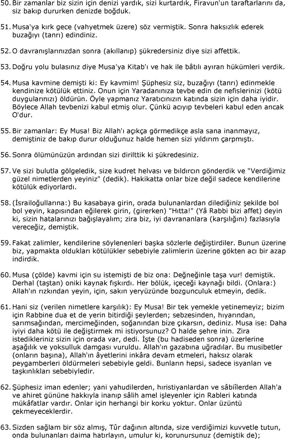 Doğru yolu bulasınız diye Musa'ya Kitab'ı ve hak ile bâtılı ayıran hükümleri verdik. 54. Musa kavmine demişti ki: Ey kavmim! Şüphesiz siz, buzağıyı (tanrı) edinmekle kendinize kötülük ettiniz.