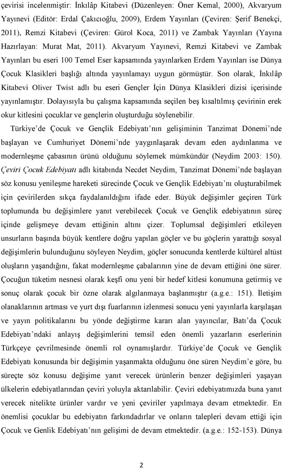 Akvaryum Yayınevi, Remzi Kitabevi ve Zambak Yayınları bu eseri 100 Temel Eser kapsamında yayınlarken Erdem Yayınları ise Dünya Çocuk Klasikleri başlığı altında yayınlamayı uygun görmüştür.