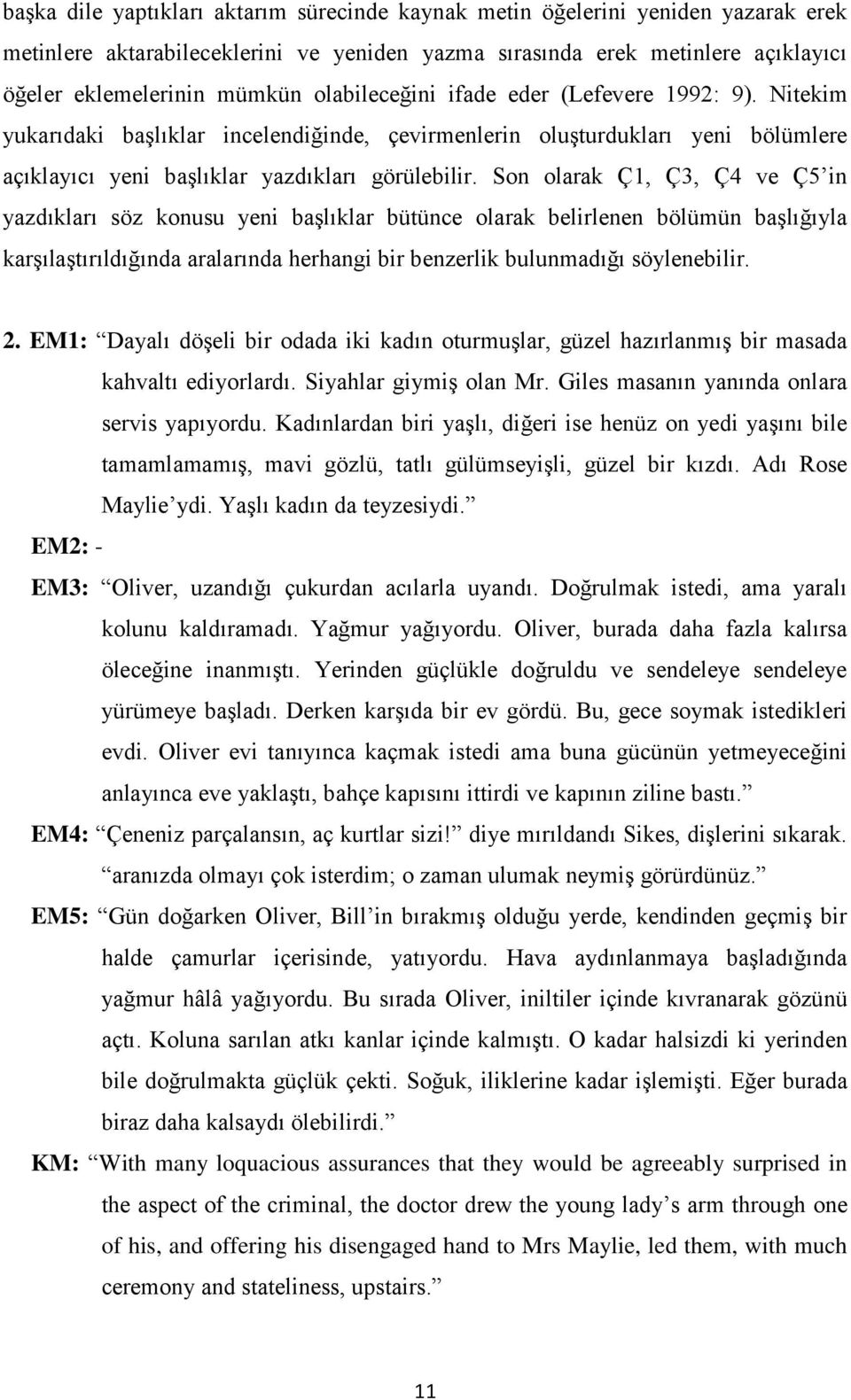 Son olarak Ç1, Ç3, Ç4 ve Ç5 in yazdıkları söz konusu yeni başlıklar bütünce olarak belirlenen bölümün başlığıyla karşılaştırıldığında aralarında herhangi bir benzerlik bulunmadığı söylenebilir. 2.