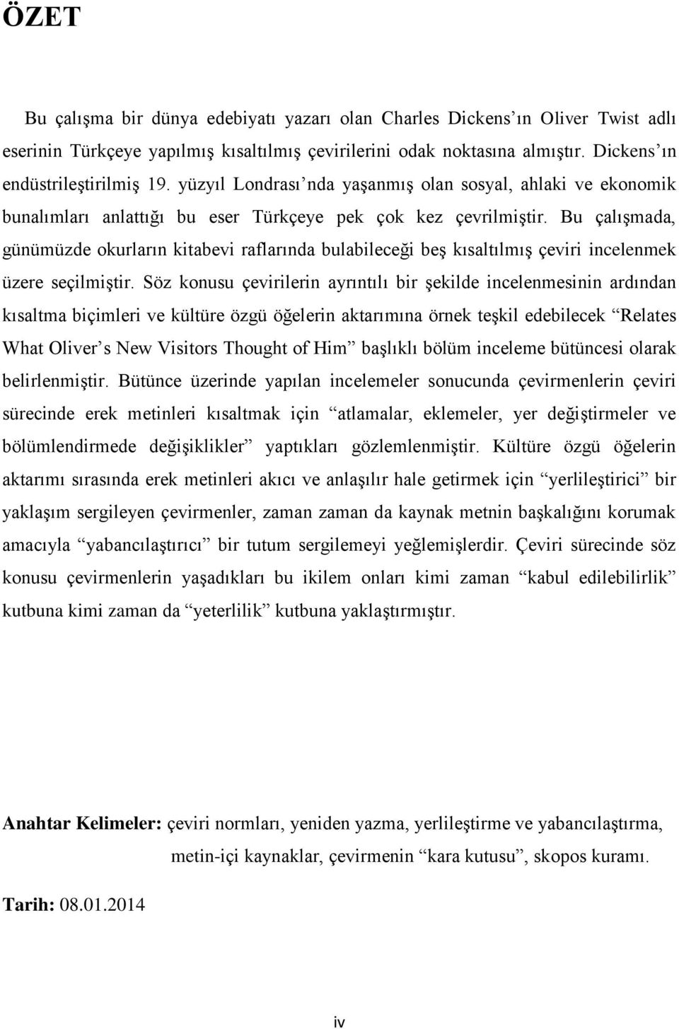 Bu çalışmada, günümüzde okurların kitabevi raflarında bulabileceği beş kısaltılmış çeviri incelenmek üzere seçilmiştir.