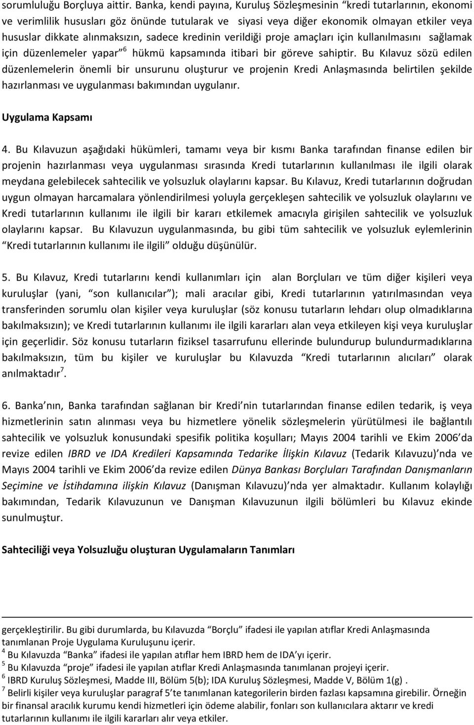 sadece kredinin verildiği proje amaçları için kullanılmasını sağlamak için düzenlemeler yapar 6 hükmü kapsamında itibari bir göreve sahiptir.