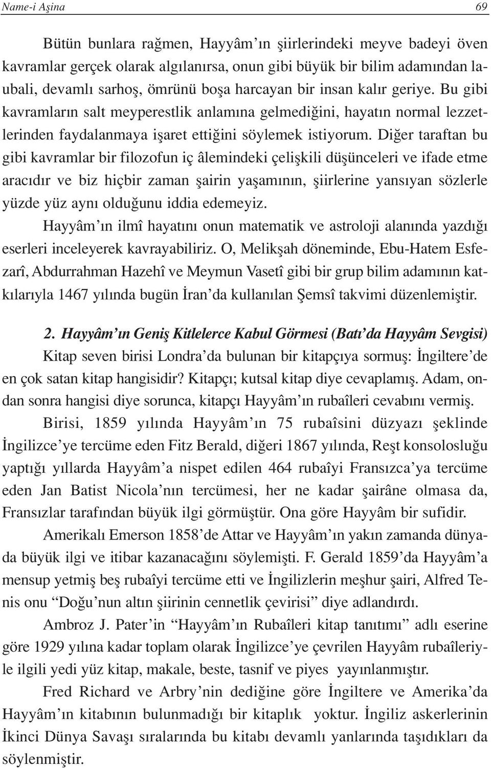 Di er taraftan bu gibi kavramlar bir filozofun iç âlemindeki çeliflkili düflünceleri ve ifade etme arac d r ve biz hiçbir zaman flairin yaflam n n, fliirlerine yans yan sözlerle yüzde yüz ayn oldu