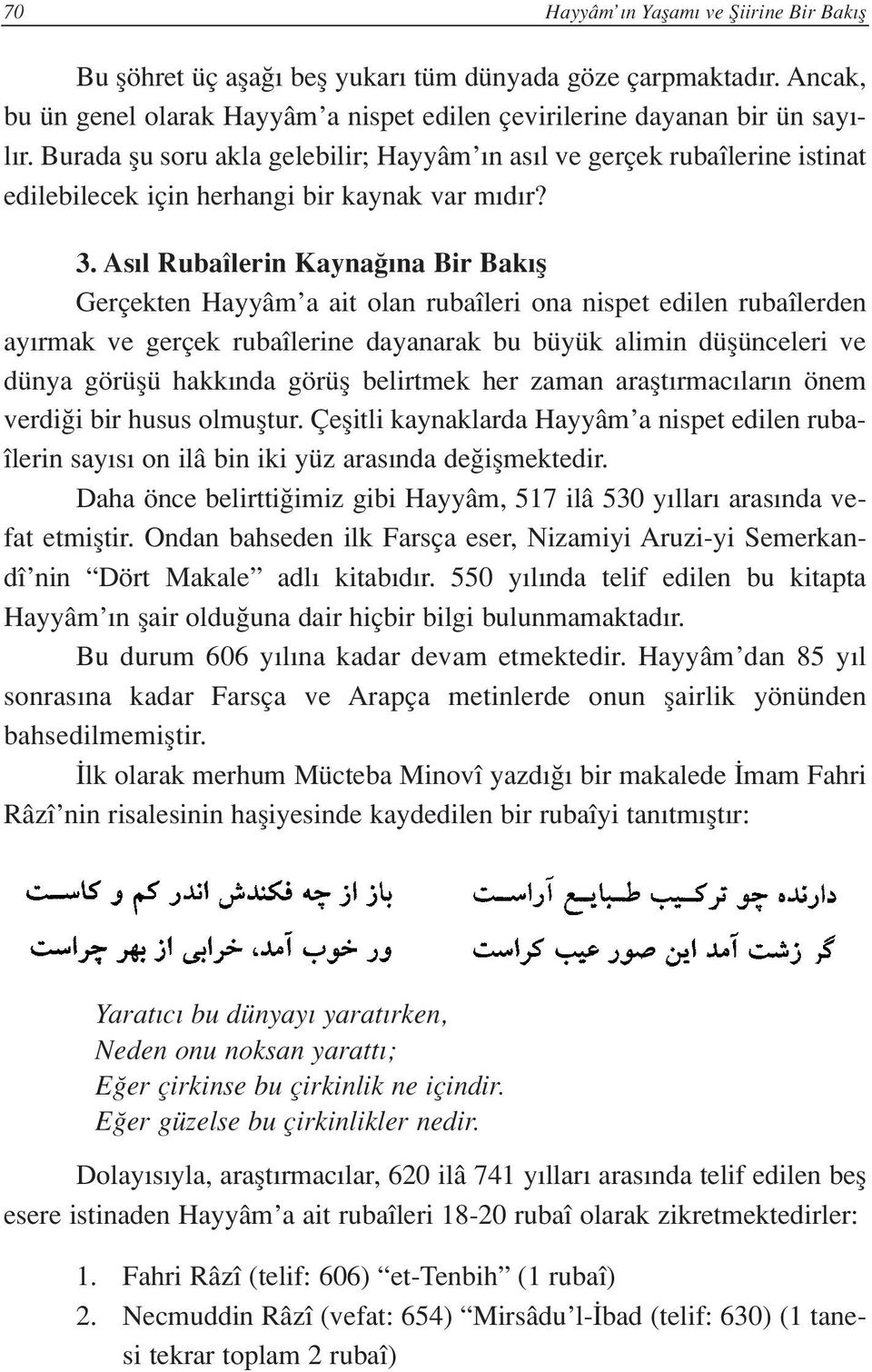 As l Rubaîlerin Kayna na Bir Bak fl Gerçekten Hayyâm a ait olan rubaîleri ona nispet edilen rubaîlerden ay rmak ve gerçek rubaîlerine dayanarak bu büyük alimin düflünceleri ve dünya görüflü hakk nda