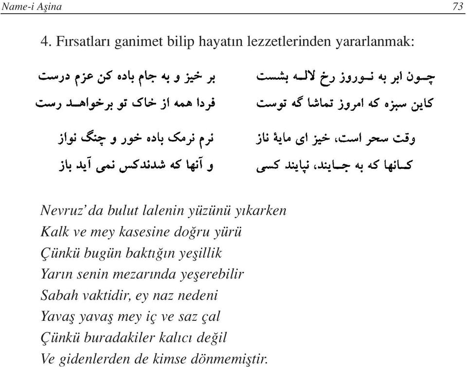 yüzünü y karken Kalk ve mey kasesine do ru yürü Çünkü bugün bakt n yeflillik Yar n