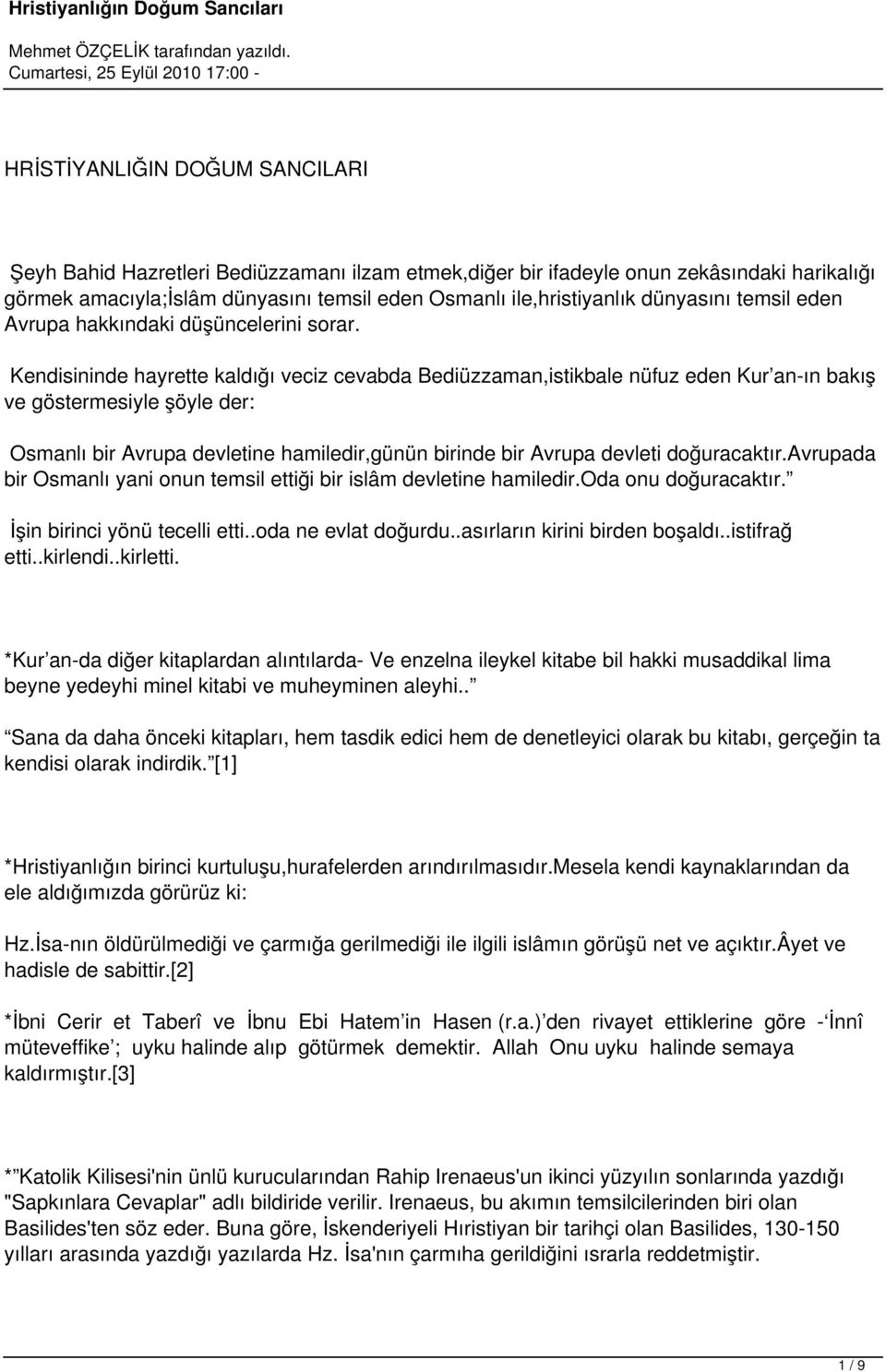 Kendisininde hayrette kaldığı veciz cevabda Bediüzzaman,istikbale nüfuz eden Kur an-ın bakış ve göstermesiyle şöyle der: Osmanlı bir Avrupa devletine hamiledir,günün birinde bir Avrupa devleti