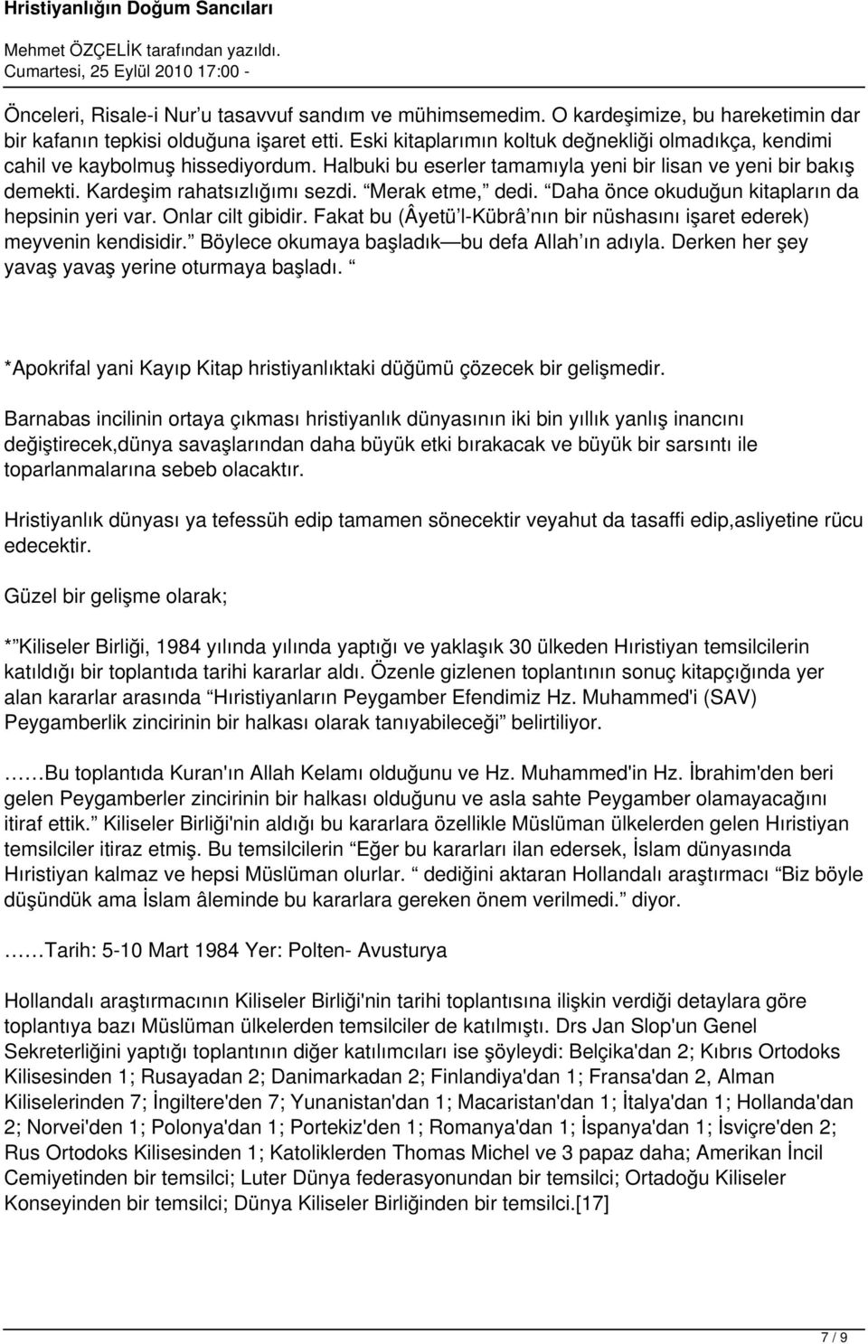 Merak etme, dedi. Daha önce okuduğun kitapların da hepsinin yeri var. Onlar cilt gibidir. Fakat bu (Âyetü l-kübrâ nın bir nüshasını işaret ederek) meyvenin kendisidir.