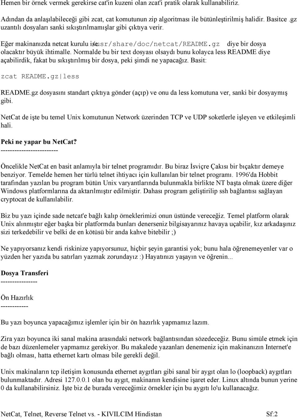 Normalde bu bir text dosyası olsaydı bunu kolayca less README diye açabilirdik, fakat bu sıkıştırılmış bir dosya, peki şimdi ne yapacağız. Basit: zcat README.gz less README.