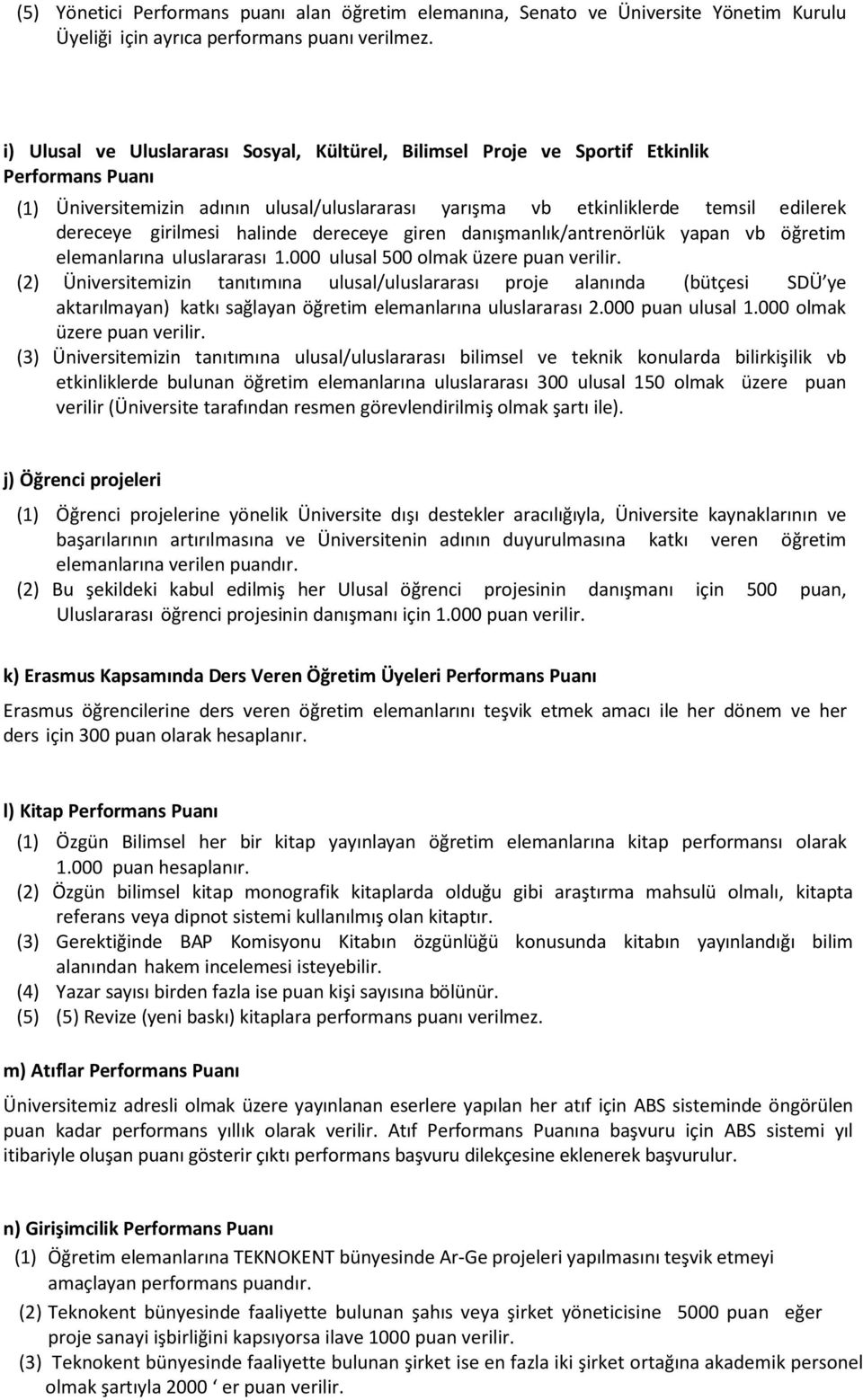 girilmesi halinde dereceye giren danışmanlık/antrenörlük yapan vb öğretim elemanlarına uluslararası 1.000 ulusal 500 olmak üzere puan verilir.