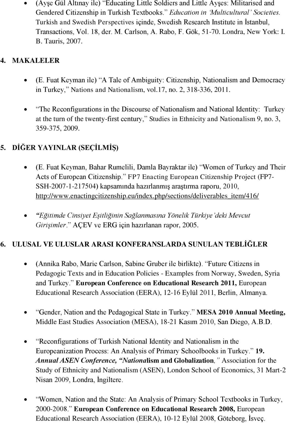 Fuat Keyman ile) A Tale of Ambiguity: Citizenship, Nationalism and Democracy in Turkey, Nations and Nationalism, vol.17, no. 2, 318-336, 2011.