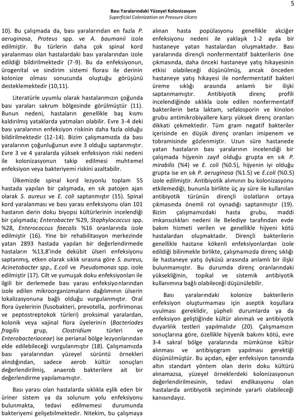 Bu da enfeksiyonun, ürogenital ve sindirim sistemi florası ile derinin kolonize olması sonucunda oluştuğu görüşünü desteklemektedir (10,11).