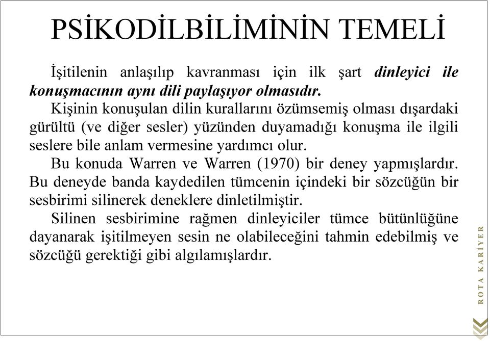 yardımcı olur. Bu konuda Warren ve Warren (1970) bir deney yapmışlardır.