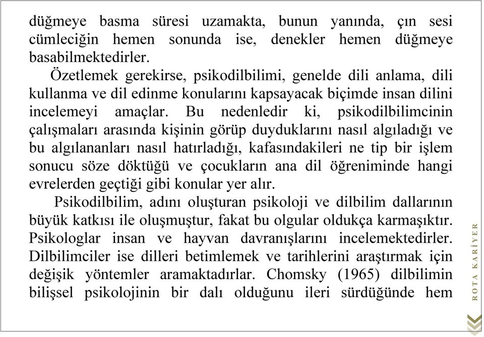 Bu nedenledir ki, psikodilbilimcinin çalışmaları arasında kişinin görüp duyduklarını nasıl algıladığı ve bu algılananları nasıl hatırladığı, kafasındakileri ne tip bir işlem sonucu söze döktüğü ve