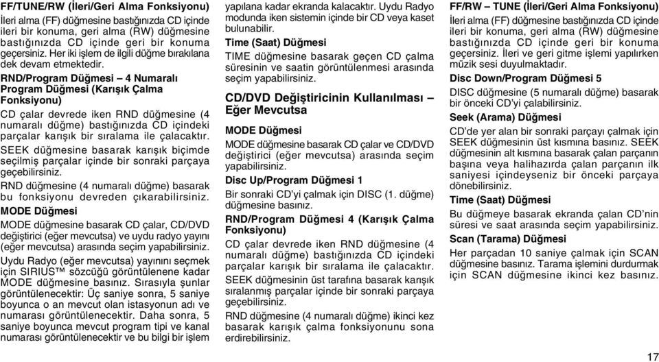 RND/Program Düðmesi 4 Numaraý Program Düðmesi (Karýþýk Çama Fonksiyonu) CD çaar devrede iken RND düðmesine (4 numaraý düðme) bastýðýnýzda CD içindeki parçaar karýþýk bir sýraama ie çaacaktýr.