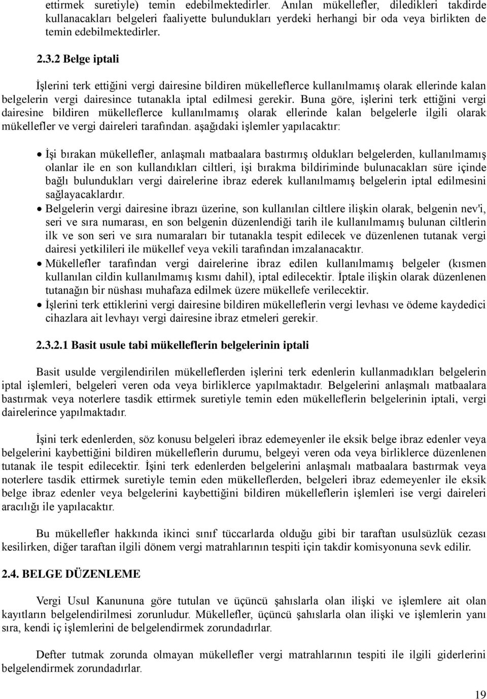 2 Belge iptali İşlerini terk ettiğini vergi dairesine bildiren mükelleflerce kullanılmamış olarak ellerinde kalan belgelerin vergi dairesince tutanakla iptal edilmesi gerekir.