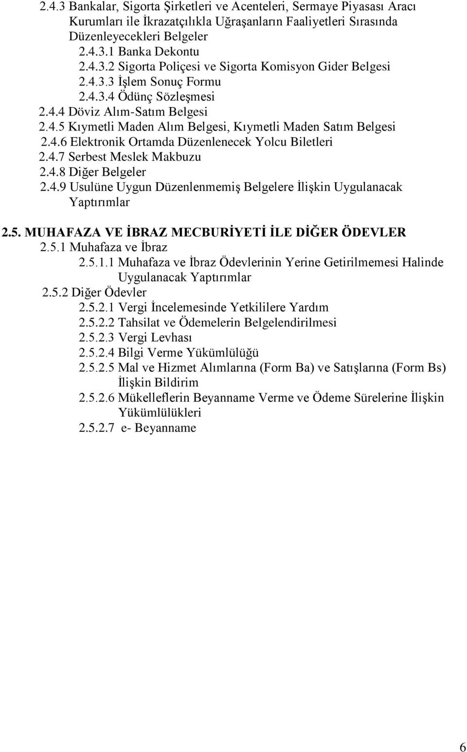 4.7 Serbest Meslek Makbuzu 2.4.8 Diğer Belgeler 2.4.9 Usulüne Uygun Düzenlenmemiş Belgelere İlişkin Uygulanacak Yaptırımlar 2.5. MUHAFAZA VE İBRAZ MECBURİYETİ İLE DİĞER ÖDEVLER 2.5.1 Muhafaza ve İbraz 2.