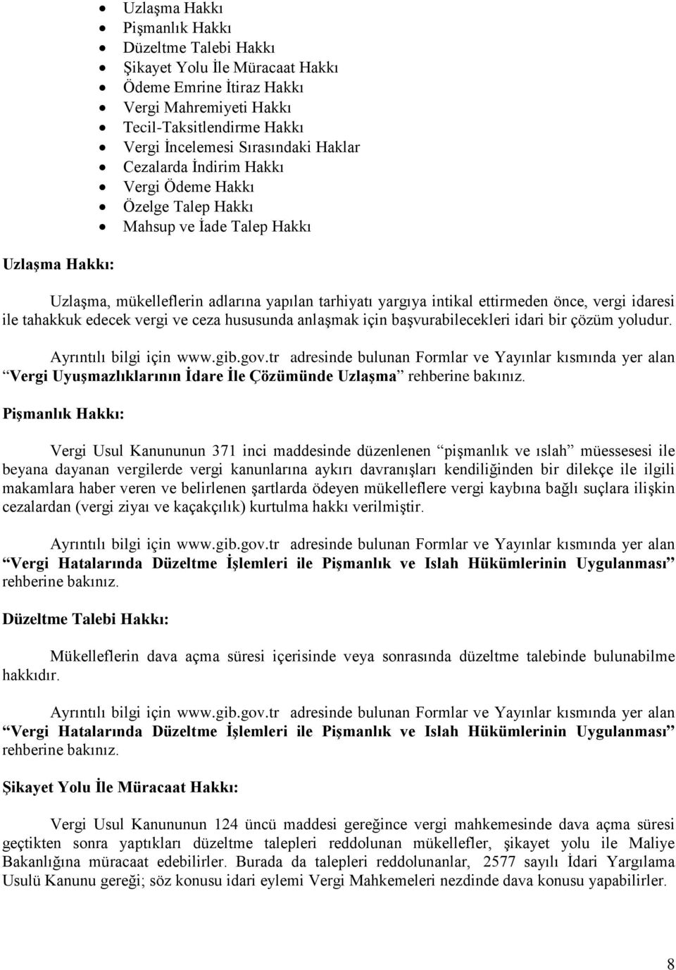 idaresi ile tahakkuk edecek vergi ve ceza hususunda anlaşmak için başvurabilecekleri idari bir çözüm yoludur. Ayrıntılı bilgi için www.gib.gov.