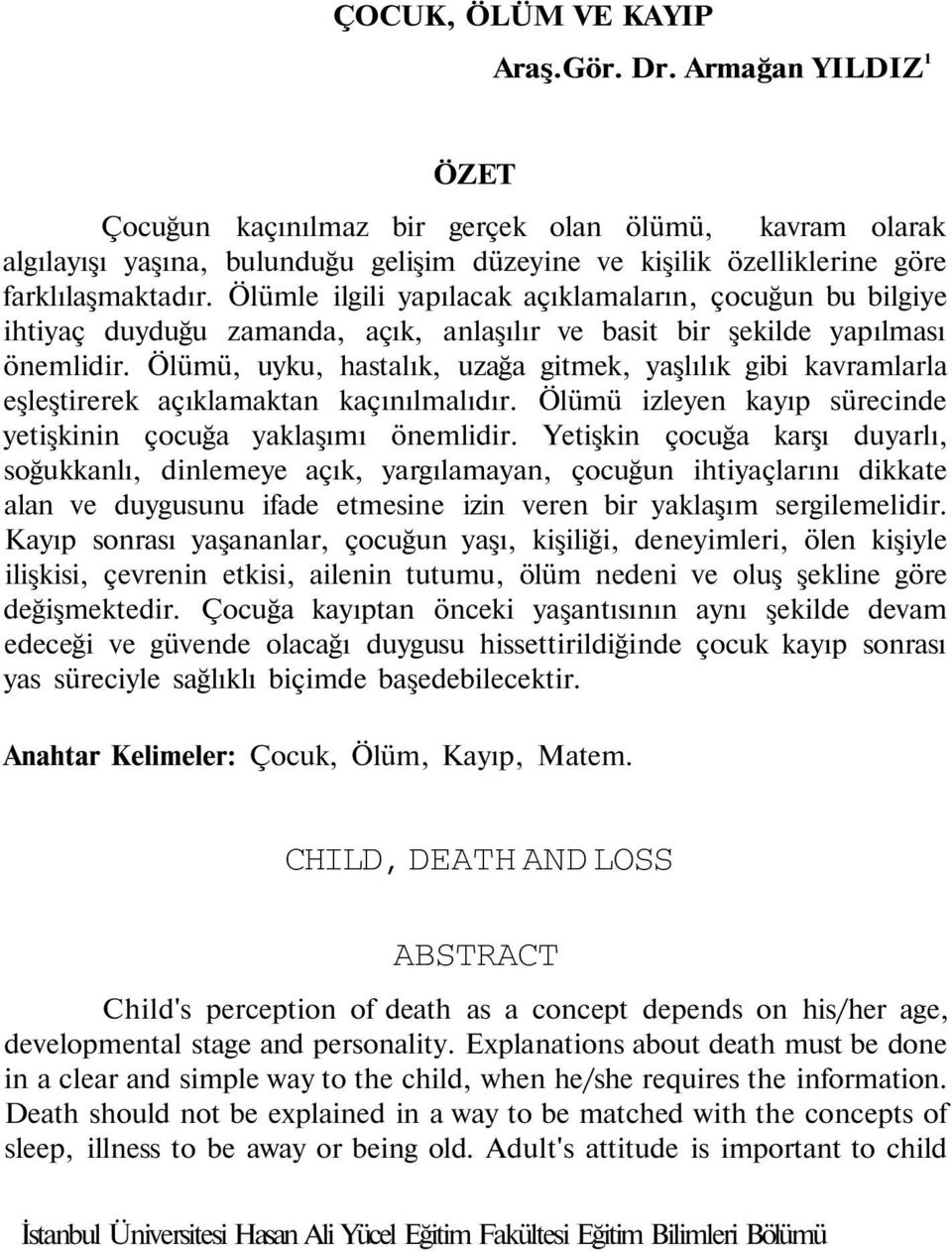 Ölümle ilgili yapılacak açıklamaların, çocuğun bu bilgiye ihtiyaç duyduğu zamanda, açık, anlaşılır ve basit bir şekilde yapılması önemlidir.