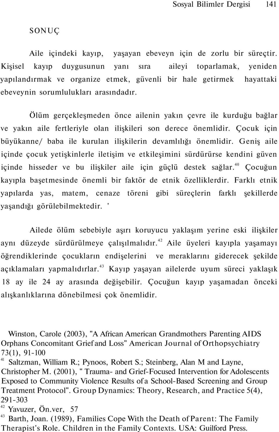 Ölüm gerçekleşmeden önce ailenin yakın çevre ile kurduğu bağlar ve yakın aile fertleriyle olan ilişkileri son derece önemlidir.