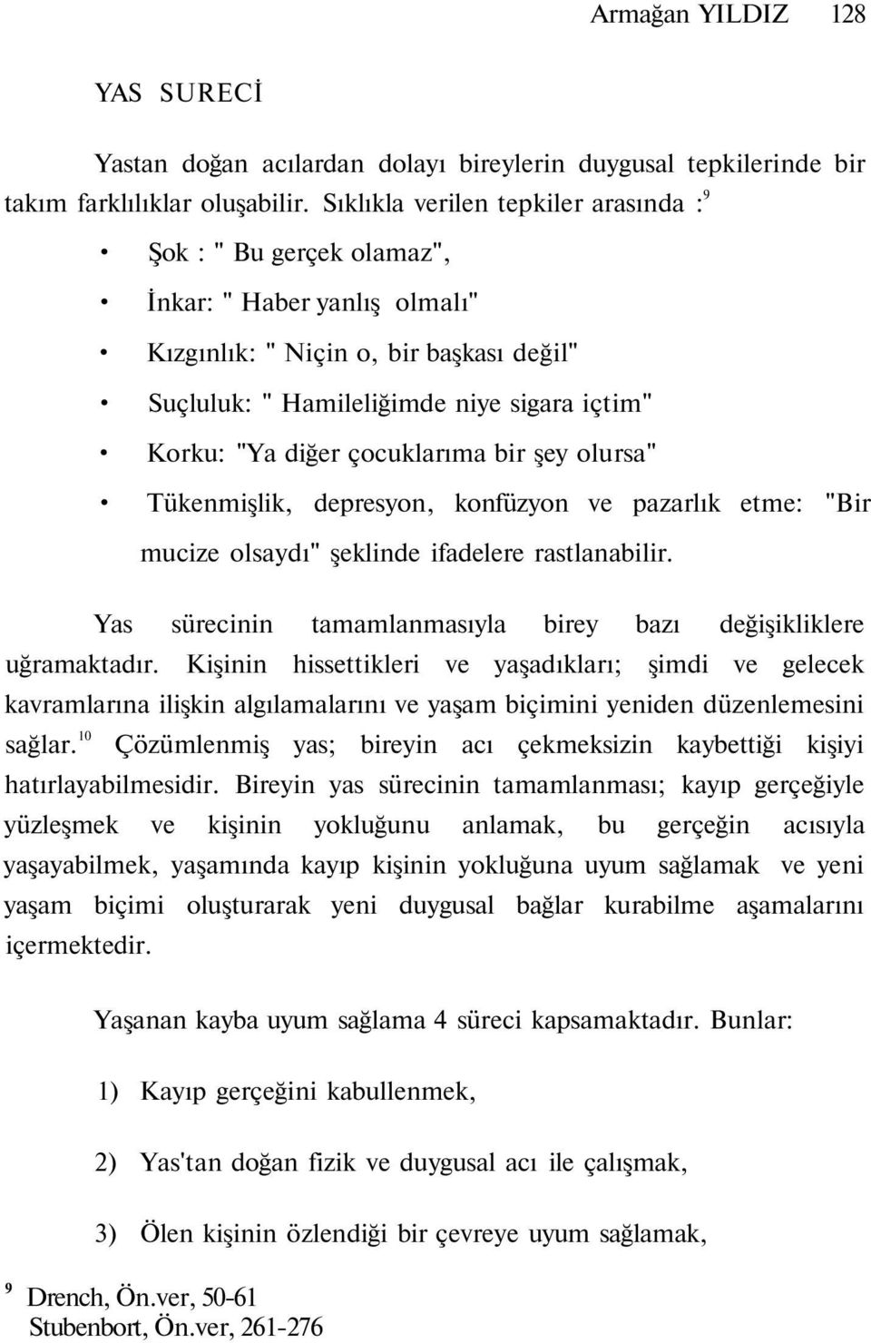 çocuklarıma bir şey olursa" Tükenmişlik, depresyon, konfüzyon ve pazarlık etme: "Bir mucize olsaydı" şeklinde ifadelere rastlanabilir.