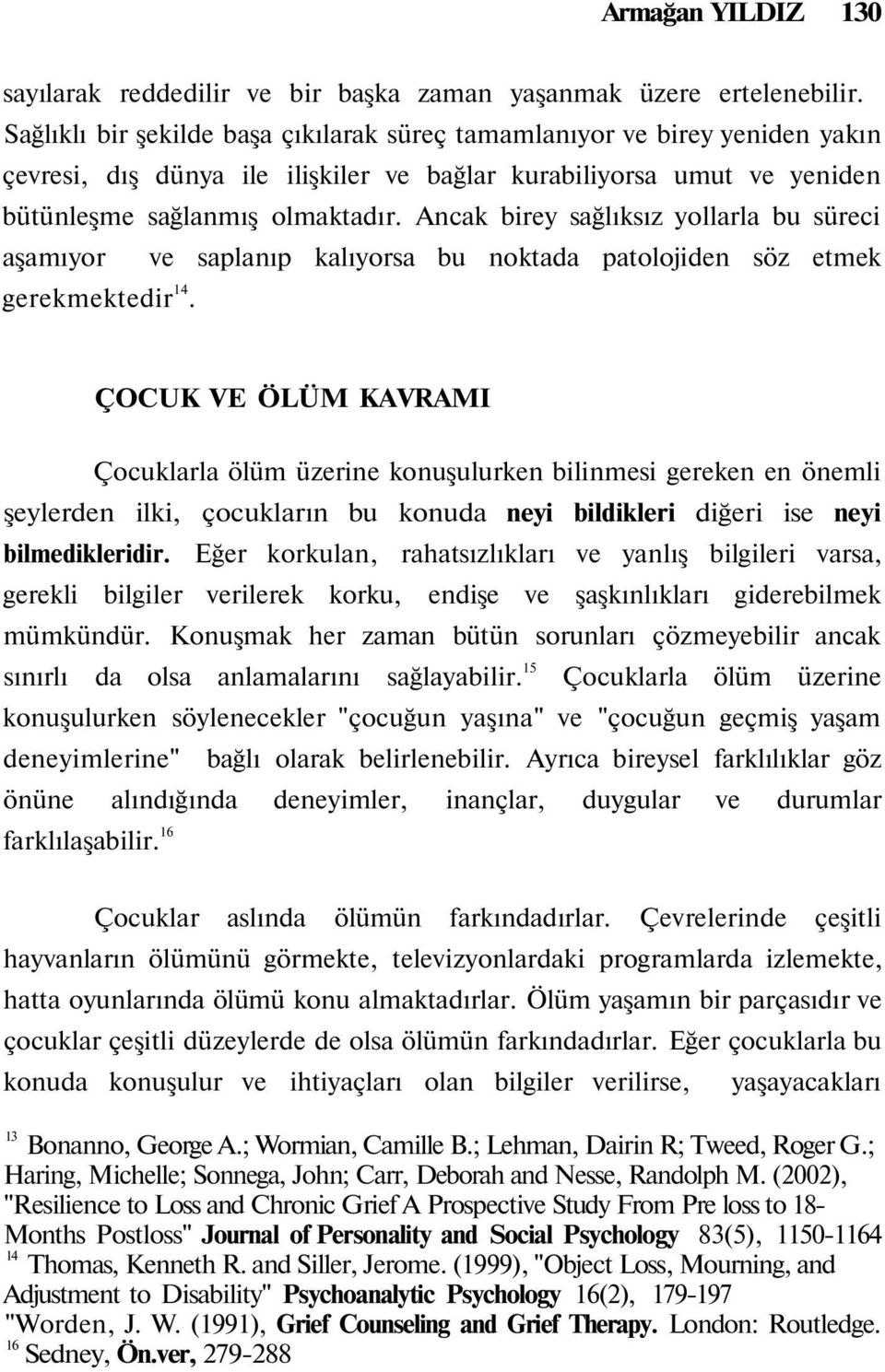 Ancak birey sağlıksız yollarla bu süreci aşamıyor ve saplanıp kalıyorsa bu noktada patolojiden söz etmek gerekmektedir 14.