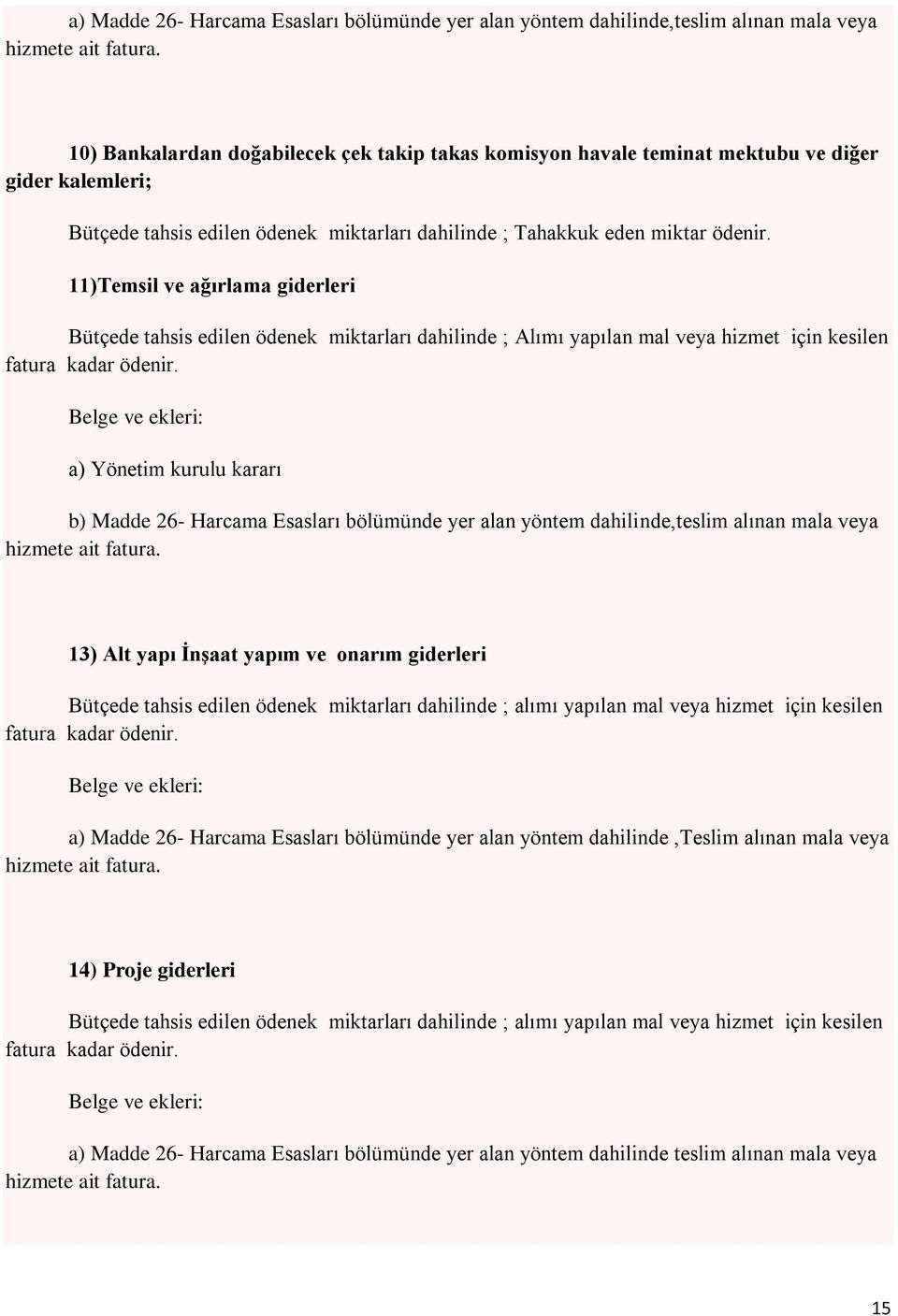 11)Temsil ve ağırlama giderleri Bütçede tahsis edilen ödenek miktarları dahilinde ; Alımı yapılan mal veya hizmet için kesilen fatura kadar ödenir.