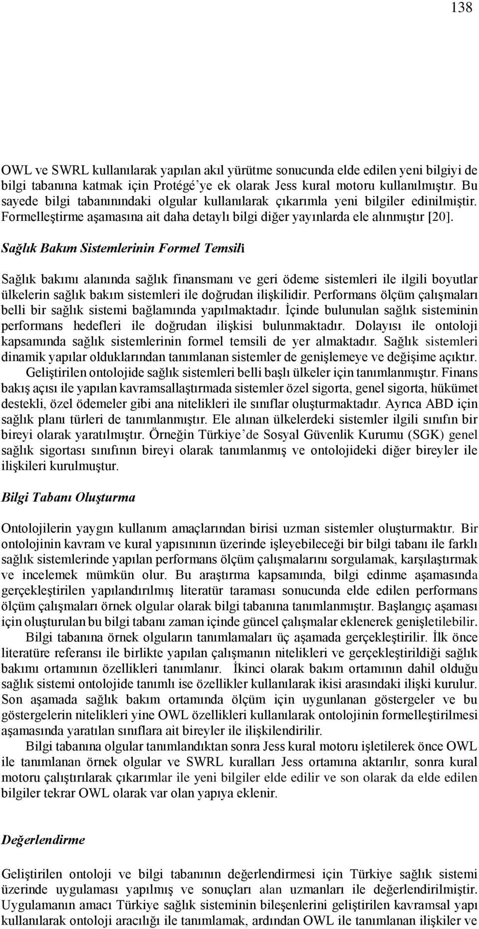 Sağlık Bakım Sistemlerinin Formel Temsili Sağlık bakımı alanında sağlık finansmanı ve geri ödeme sistemleri ile ilgili boyutlar ülkelerin sağlık bakım sistemleri ile doğrudan ilişkilidir.